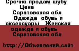 Срочно продам шубу › Цена ­ 10 000 - Саратовская обл. Одежда, обувь и аксессуары » Женская одежда и обувь   . Саратовская обл.